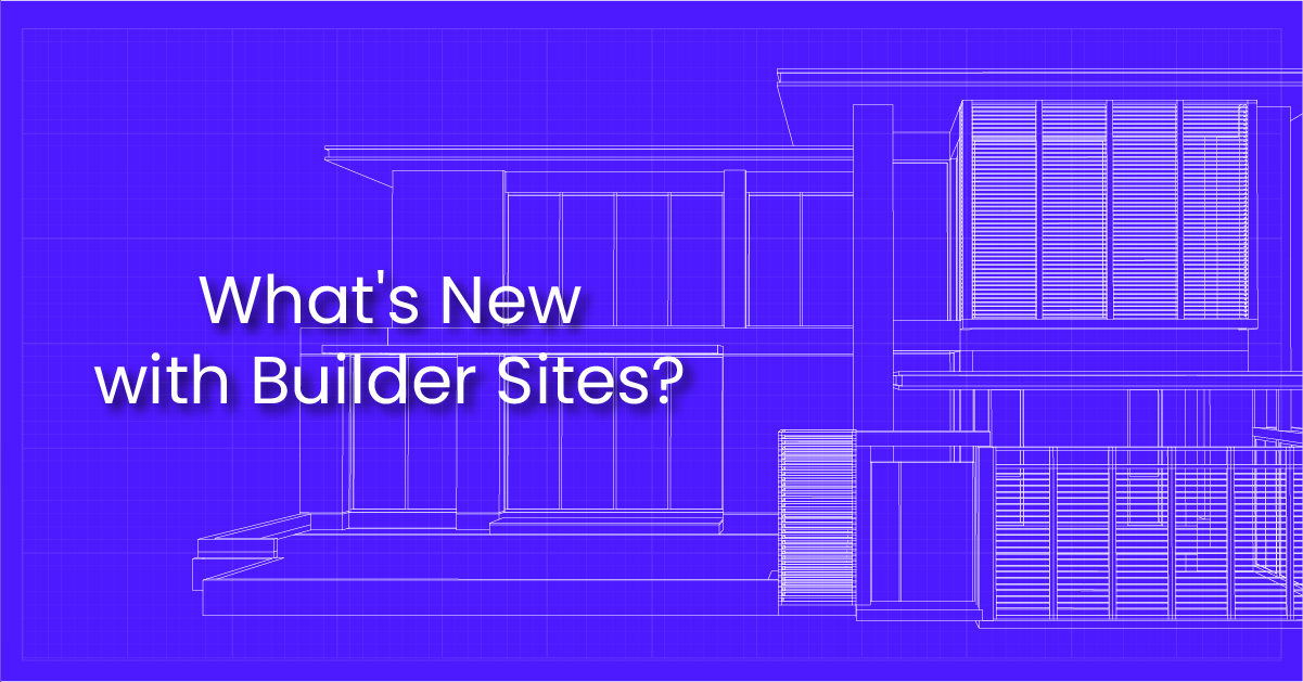 What's New with Builder Sites?